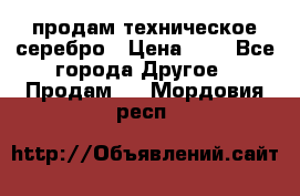 продам техническое серебро › Цена ­ 1 - Все города Другое » Продам   . Мордовия респ.